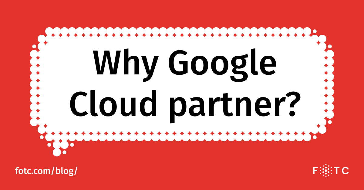 Why should you work with a Google Cloud partner? 10 benefits | FOTC