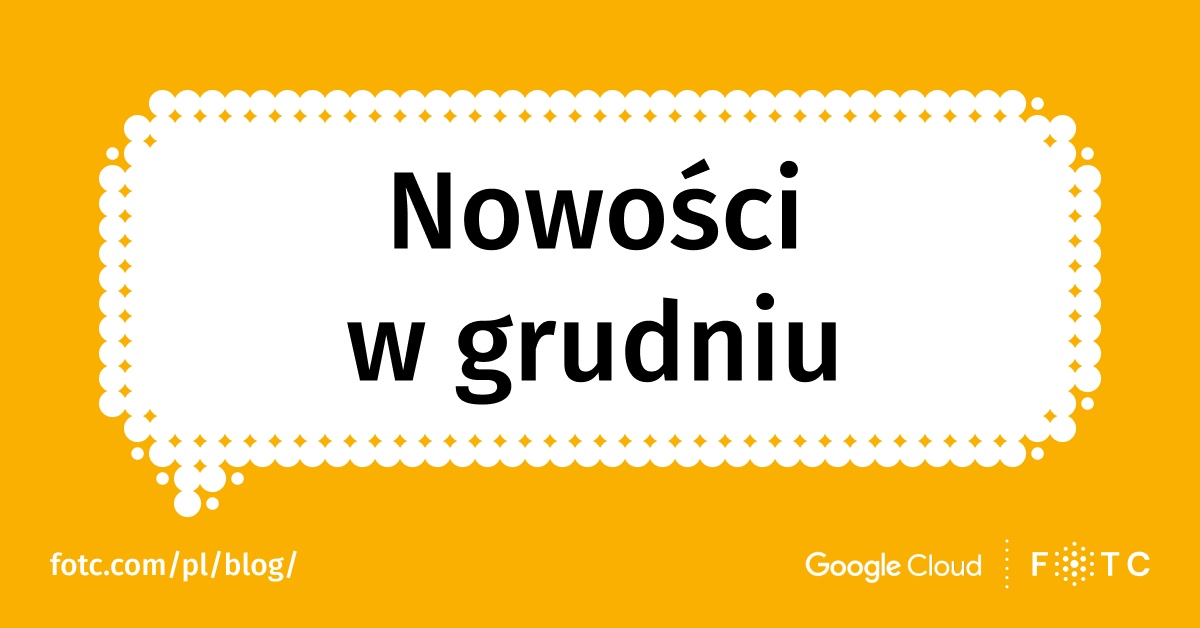 Nowości Google Cloud w grudniu 2022