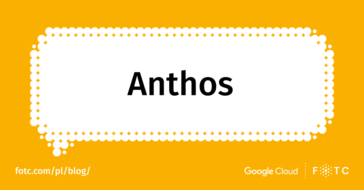 Czym jest Google Cloud Anthos i jak go wykorzystać?