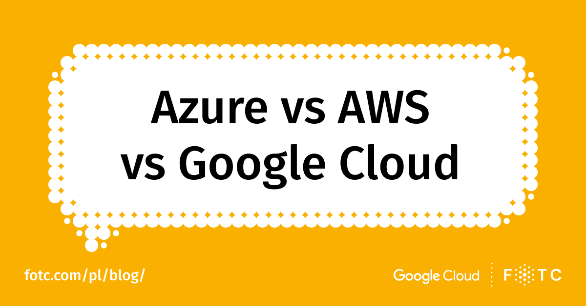 AWS, Azure czy Google Cloud?