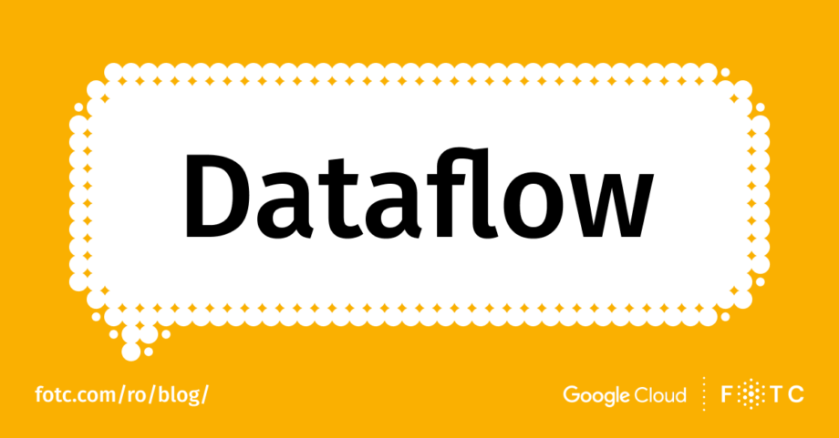 Google Cloud Dataflow, un serviciu pentru procesarea volumelor mari de date