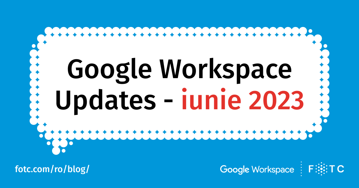 Noutăți Google Workspace – iunie 2023 | FOTC