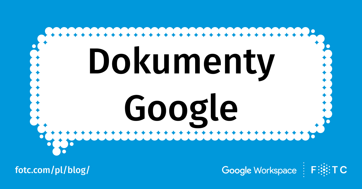 Dokumenty Google dla firm – wszystko, o czym warto wiedzieć