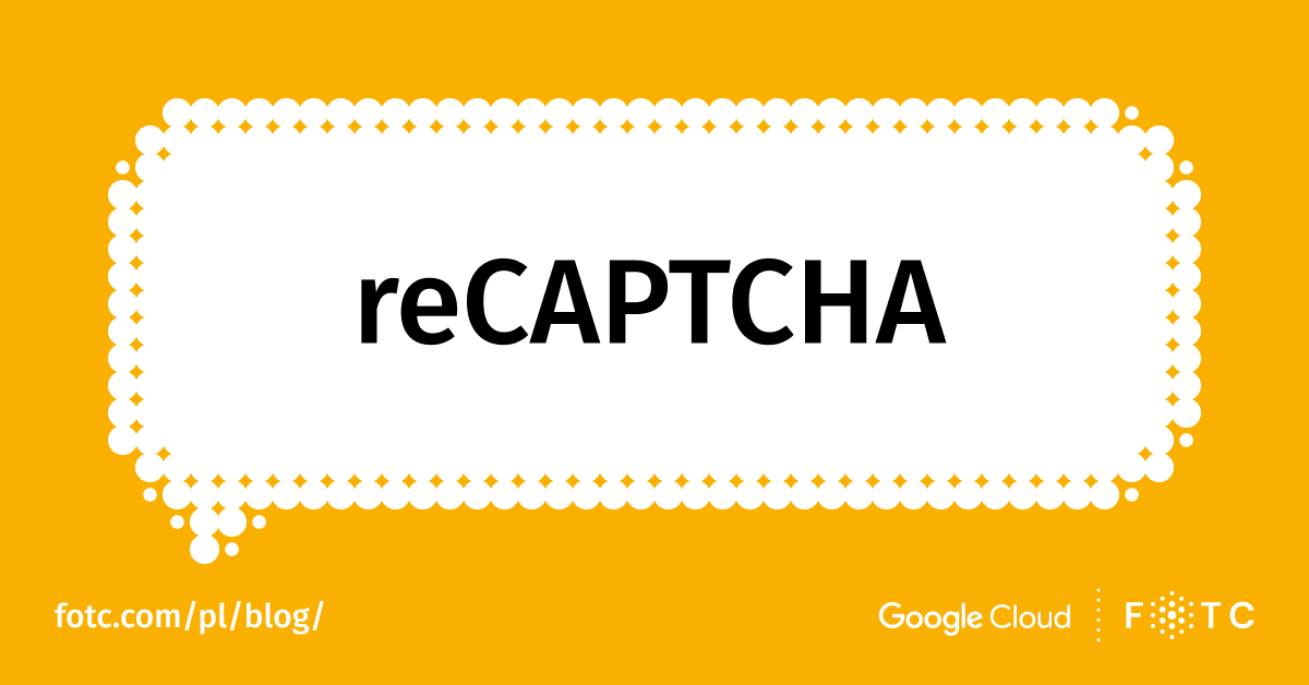 ReCAPTCHA czyli bezpieczeństwo pod kontrolą