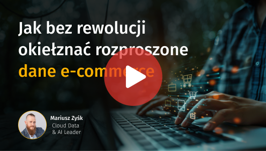 Jak bez rewolucji okiełznać rozproszone dane w e-commerce