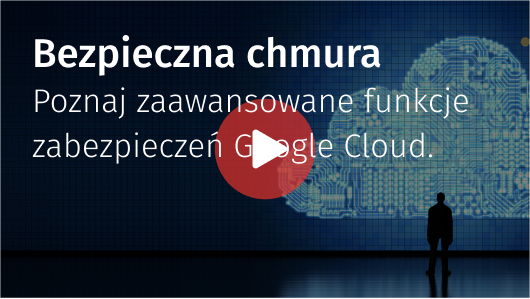 Bezpieczna chmura. Zaawansowane funkcje zabezpieczeń Google Cloud.